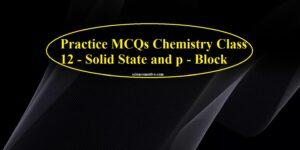 Practice Mcqs Chemistry Class Solid State And P Block