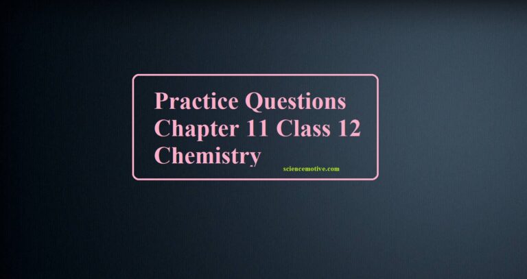 Practice Questions Chapter 11 Class 12 Chemistry - ScienceMotive